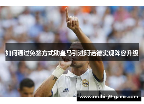 如何通过免签方式助皇马引进阿诺德实现阵容升级