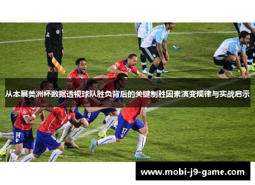 从本届美洲杯数据透视球队胜负背后的关键制胜因素演变规律与实战启示